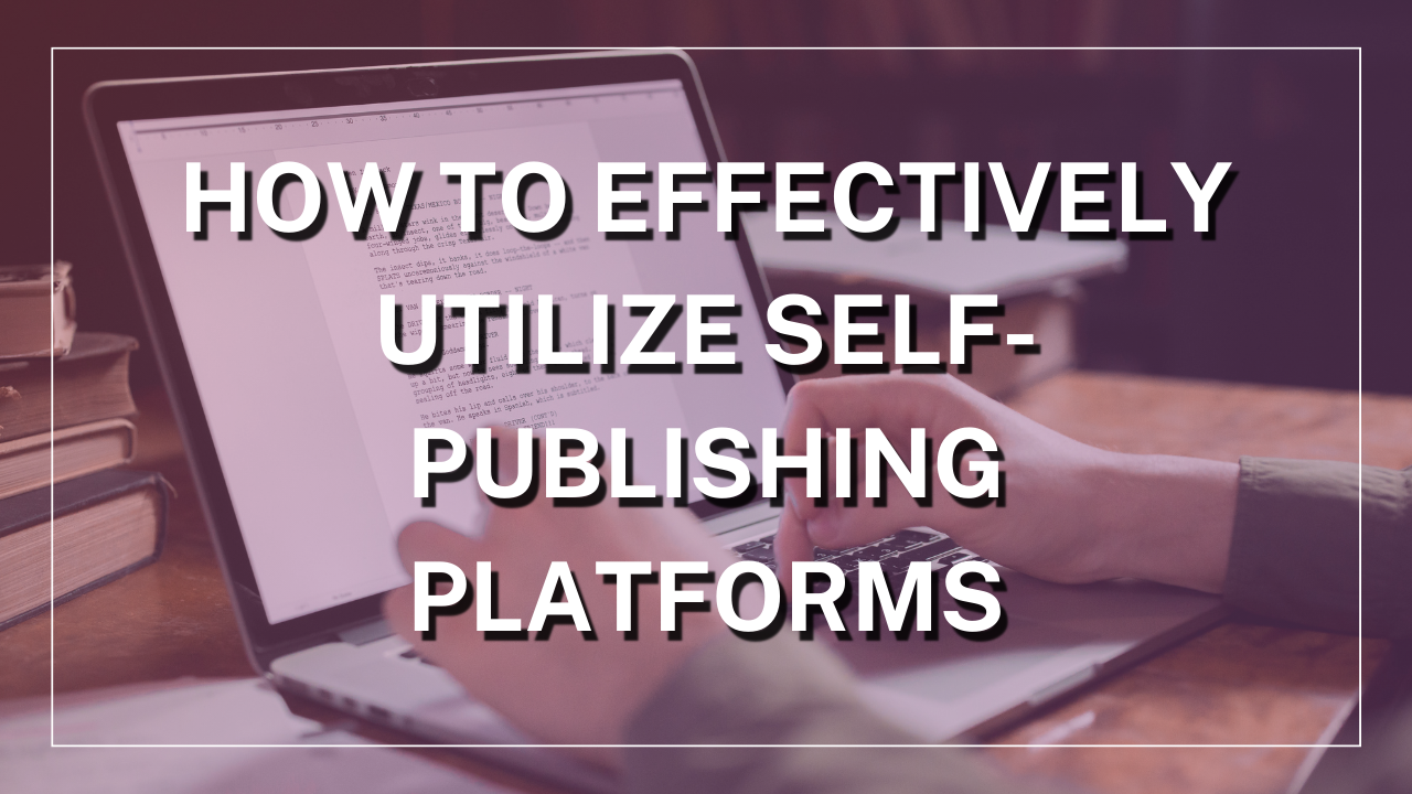 How to Effectively Utilize Self-Publishing Platforms