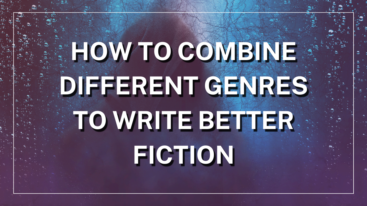How to Combine Different Genres to Write Better Fiction