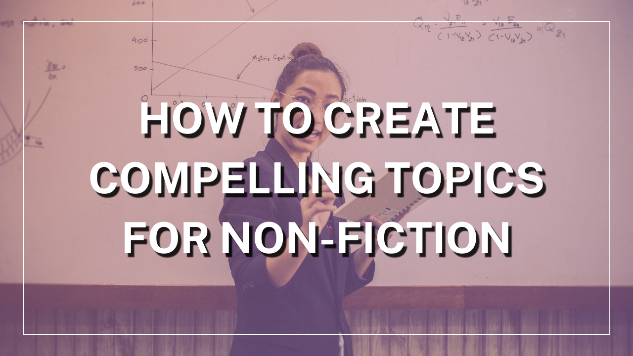 How to Create Compelling Topics for Non-Fiction