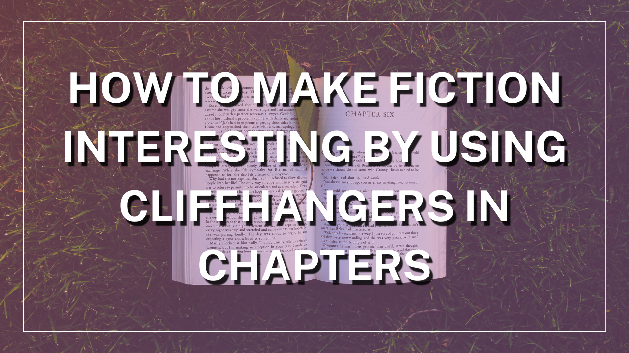 How to Make Fiction Interesting by Using Cliffhangers in Chapters
