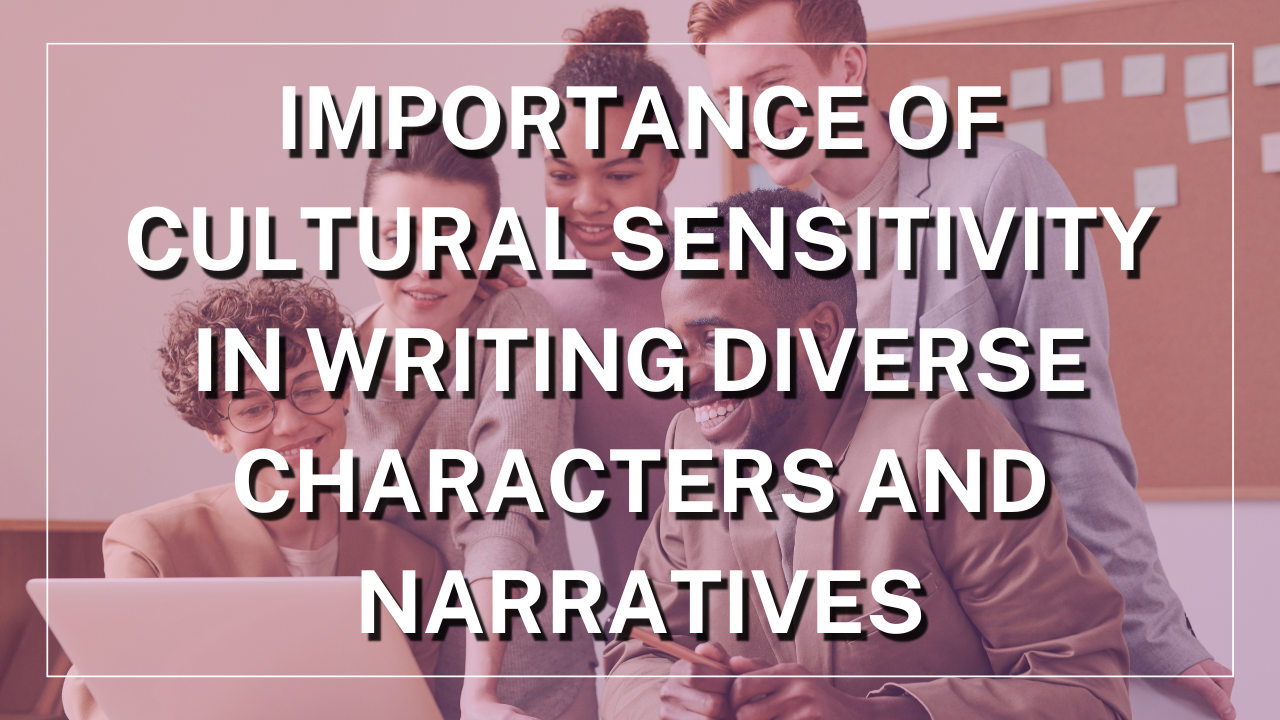 Importance of Cultural Sensitivity in Writing Diverse Characters and Narratives