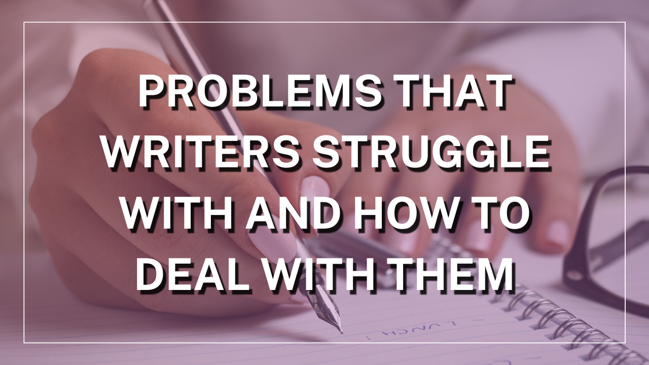 Problems That Writers Struggle With and How to Deal With Them