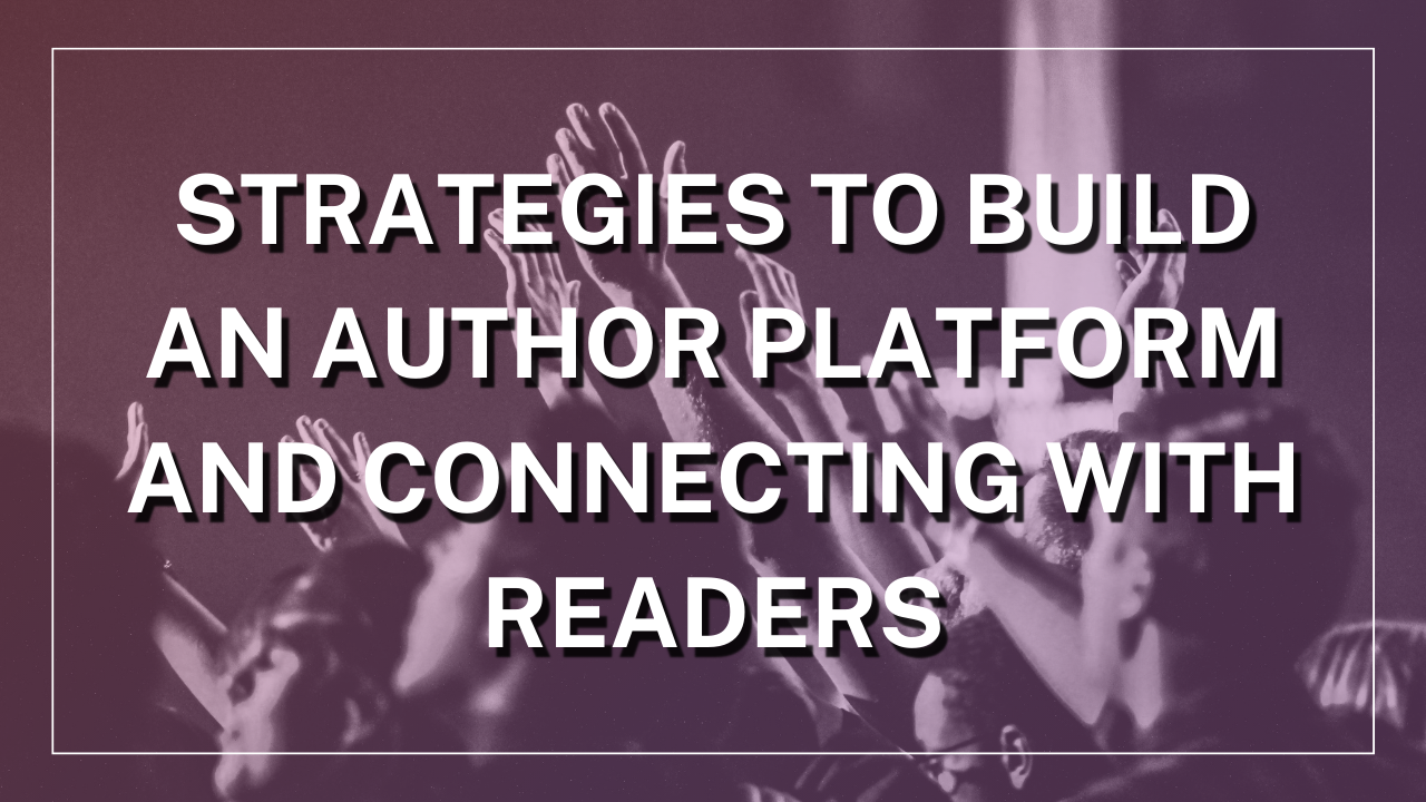 “Strategies to Build an Author Platform and Connecting with Readers”