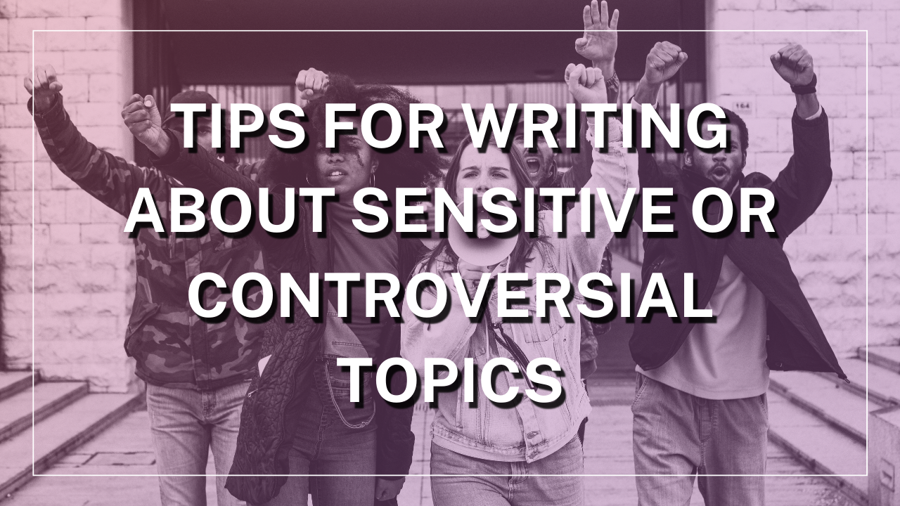 Tips for Writing About Sensitive or Controversial Topics