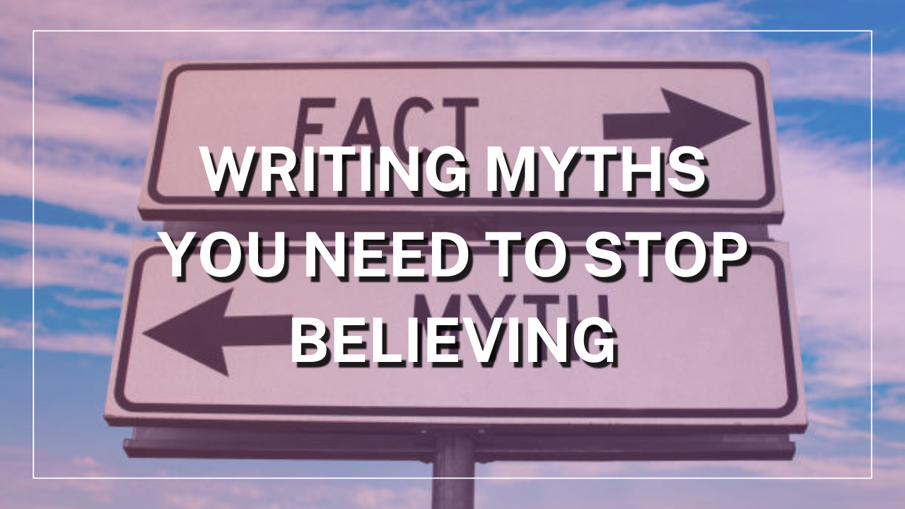 Writing Myths You Need to Stop Believing