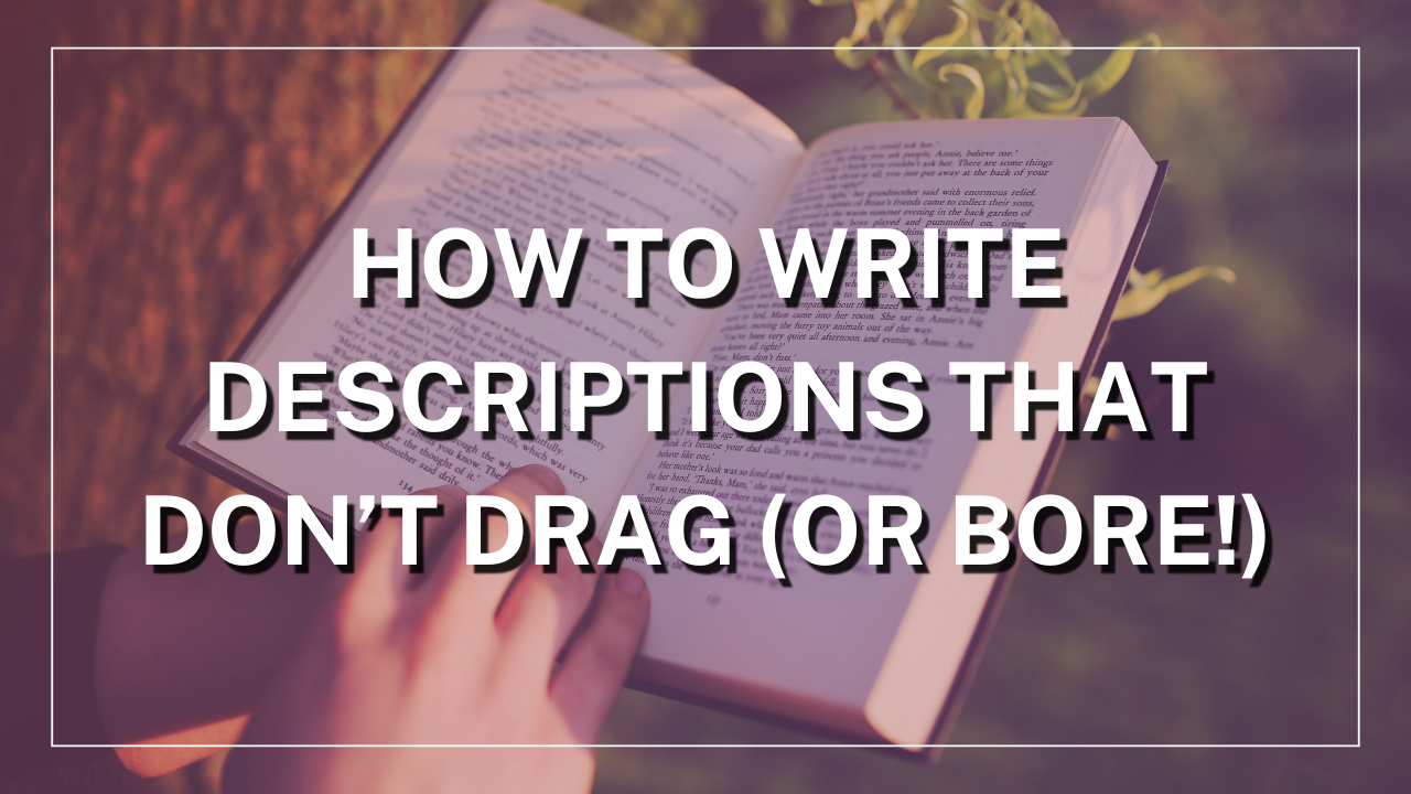 “How to Write Descriptions That Don’t Drag (or Bore!)”