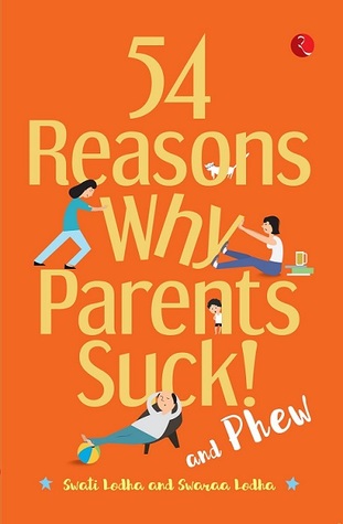 54 Reasons Why Parents Suck and Phew! by Swati Lodha and Swaraa Lodha
