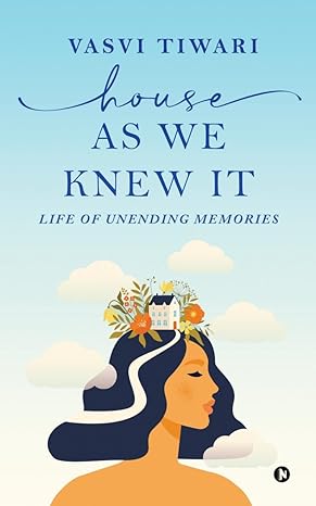 House As We Knew It: Life of Unending Memories by Vasvi Tiwari