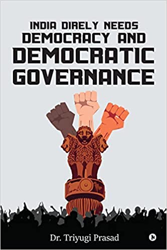 India Direly Needs Democracy And Democratic Governance by Dr Tiyugi Prasad