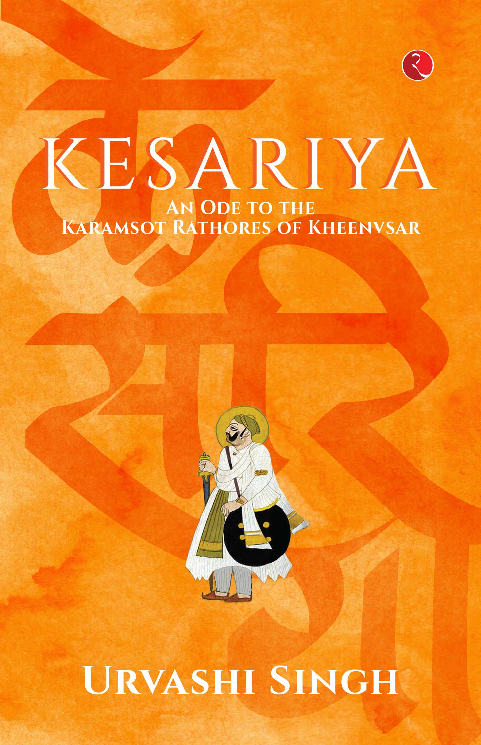 KESARIYA: An Ode to the Karamsot Rathores of Kheenvsar by Urvashi Singh
