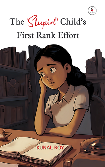 The Stupid Child's First Rank Effort by Kunal Roy