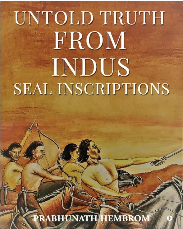 Untold Truth From Indus Seal Inscriptions by Prabhunath Hembrom