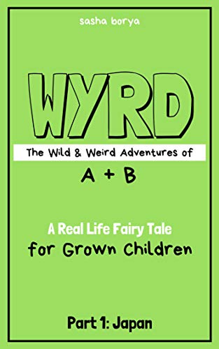 WYRD - The Wild & Weird Adventures of A + B (Part 1 - Japan) by Shasha Borya