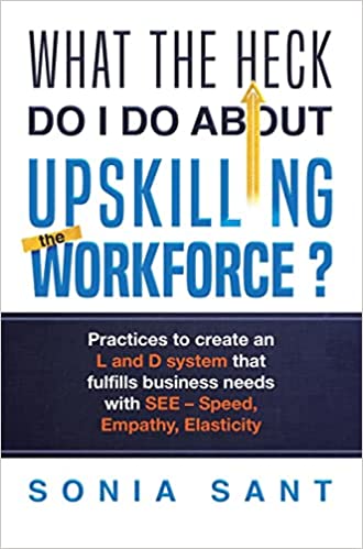 What The Heck Do I Do About Upskilling Workforce? By Sonia Sant