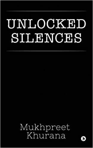 Unlocked Silences by Mukhpreet Khurana